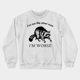 I'm not like other men... I'm WORSE Crewneck Sweatshirt